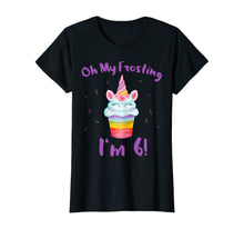 Load image into Gallery viewer, Oh My Frosting I'm 6 Funny Girl Unicorn Cupcake 6th Birthday T-Shirt