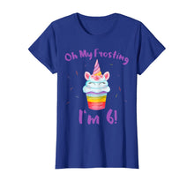Load image into Gallery viewer, Oh My Frosting I'm 6 Funny Girl Unicorn Cupcake 6th Birthday T-Shirt