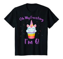 Load image into Gallery viewer, Oh My Frosting I'm 6 Funny Girl Unicorn Cupcake 6th Birthday T-Shirt