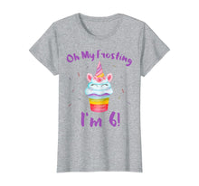 Load image into Gallery viewer, Oh My Frosting I'm 6 Funny Girl Unicorn Cupcake 6th Birthday T-Shirt